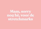 moederdag kaart grappig sorry voor de stretchmarks